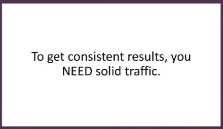 You need solid traffic